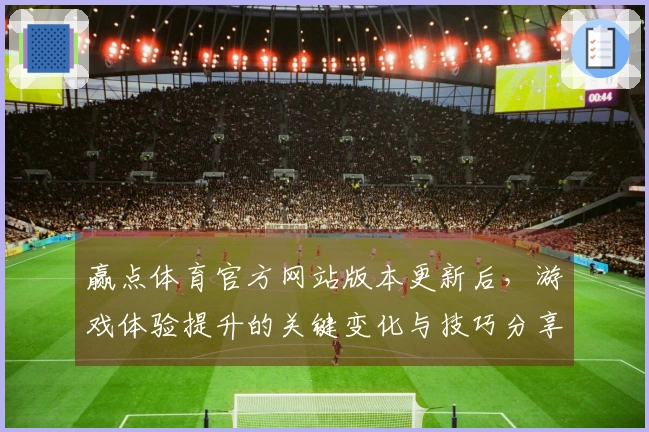 赢点体育官方网站版本更新后，游戏体验提升的关键变化与技巧分享