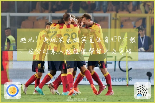 避坑！老玩家亲测英皇体育APP下载，这份过来人经验能帮你少走弯路